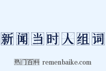 新闻当时人组词是什么意思的图片